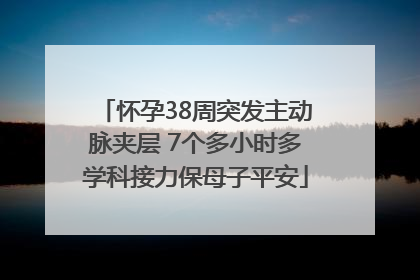 怀孕38周突发主动脉夹层 7个多小时多学科接力保母子平安
