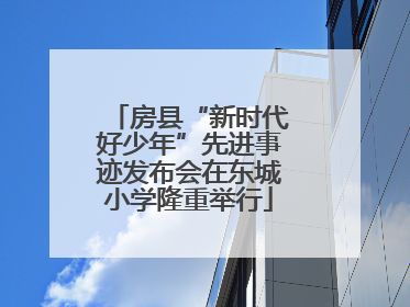 房县“新时代好少年”先进事迹发布会在东城小学隆重举行