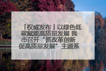 权威发布丨以绿色低碳赋能高质量发展 我市召开“抓改革创新 促高质量发展”主题系列新闻发布会第七场