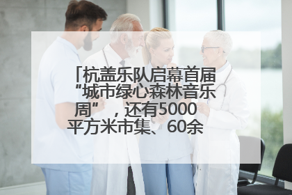杭盖乐队启幕首届“城市绿心森林音乐周”，还有5000平方米市集、60余场免费活动等你来
