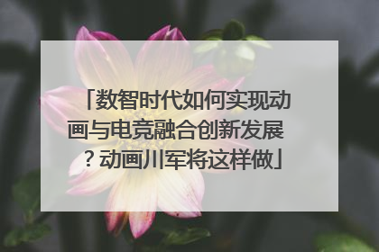 数智时代如何实现动画与电竞融合创新发展？动画川军将这样做