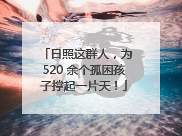 日照这群人，为 520 余个孤困孩子撑起一片天！