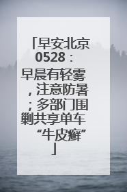 早安北京0528：早晨有轻雾，注意防暑；多部门围剿共享单车“牛皮癣”