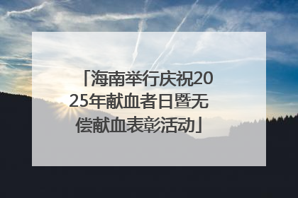 海南举行庆祝2025年献血者日暨无偿献血表彰活动