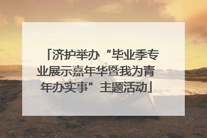 济护举办“毕业季专业展示嘉年华暨我为青年办实事”主题活动