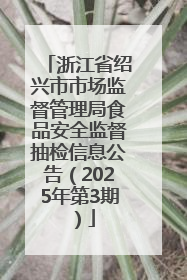 浙江省绍兴市市场监督管理局食品安全监督抽检信息公告（2025年第3期）