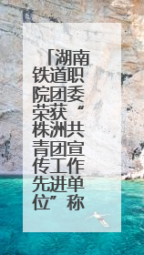 湖南铁道职院团委荣获“株洲共青团宣传工作先进单位”称号