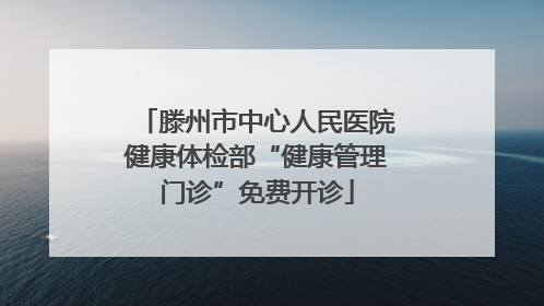 滕州市中心人民医院健康体检部“健康管理门诊”免费开诊