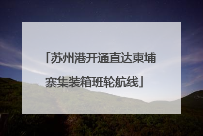 苏州港开通直达柬埔寨集装箱班轮航线