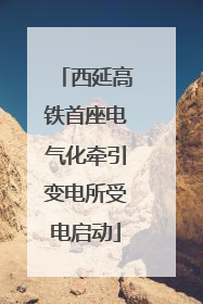 西延高铁首座电气化牵引变电所受电启动