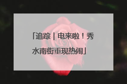 追踪｜电来啦！秀水南街重现热闹