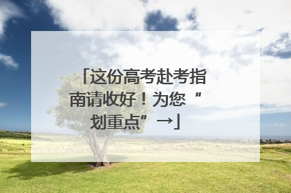 这份高考赴考指南请收好！为您“划重点”→