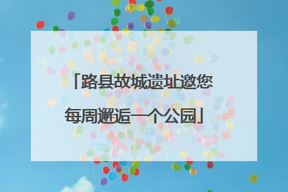 路县故城遗址邀您每周邂逅一个公园