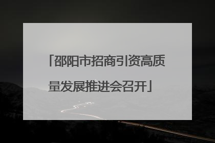 邵阳市招商引资高质量发展推进会召开