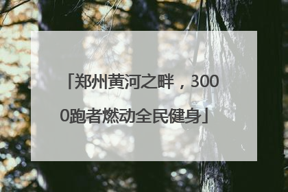 郑州黄河之畔，3000跑者燃动全民健身