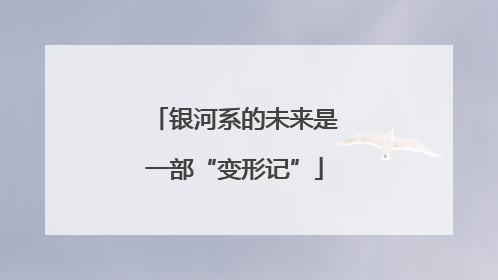 银河系的未来是一部“变形记”