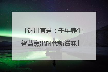 铜川宜君：千年养生智慧烹出时代新滋味