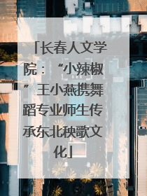 长春人文学院：“小辣椒”王小燕携舞蹈专业师生传承东北秧歌文化