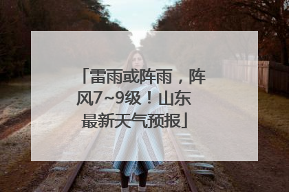 雷雨或阵雨，阵风7~9级！山东最新天气预报