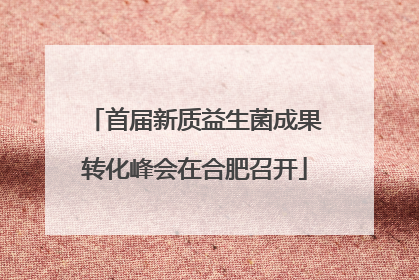 首届新质益生菌成果转化峰会在合肥召开