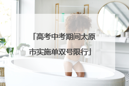 高考中考期间太原市实施单双号限行