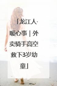 龙江人·暖心事｜外卖骑手高空救下3岁幼童