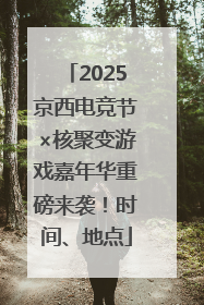2025京西电竞节×核聚变游戏嘉年华重磅来袭！时间、地点