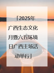 2025年广西生态文化月暨六五环境日广西主场活动举行
