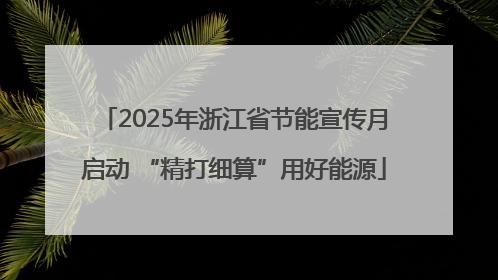 2025年浙江省节能宣传月启动 “精打细算”用好能源