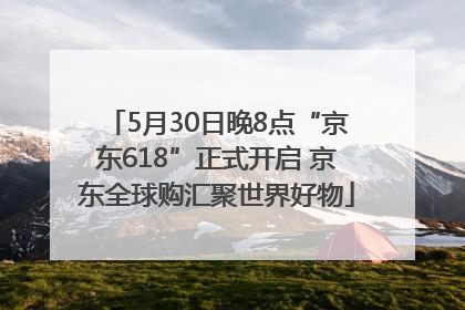 5月30日晚8点“京东618”正式开启 京东全球购汇聚世界好物