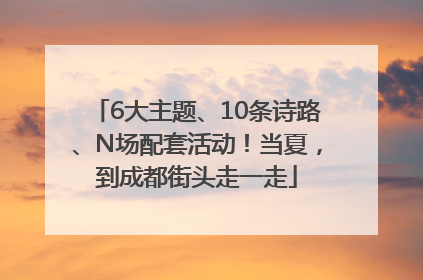 6大主题、10条诗路、N场配套活动！当夏，到成都街头走一走