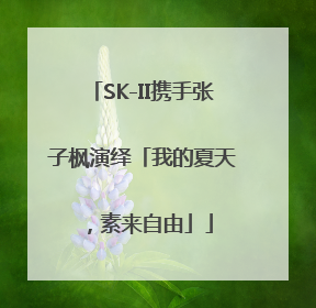 SK-II携手张子枫演绎「我的夏天，素来自由」